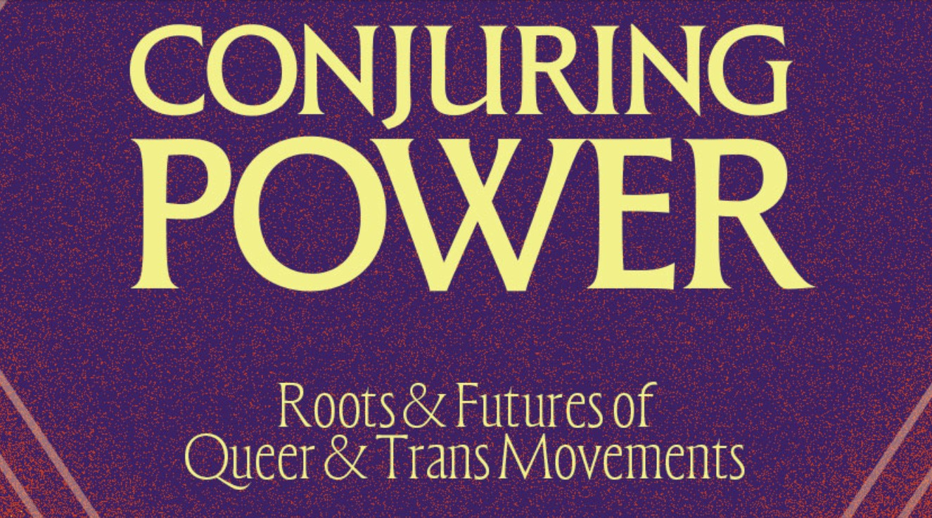 Conjuring Power: Roots & Futures of Queer & Trans Movements